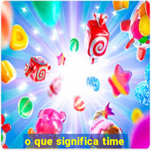 o que significa time